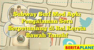 Subway Surf Mod Apk: Pengalaman Seru Berpetualang di Rel Kereta Bawah Tanah!