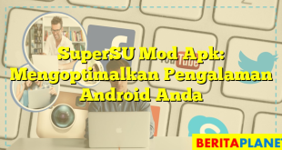 SuperSU Mod Apk: Mengoptimalkan Pengalaman Android Anda