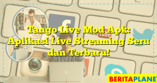 Tango Live Mod Apk: Aplikasi Live Streaming Seru dan Terbaru!