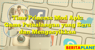 Time Princess Mod Apk: Game Petualangan yang Seru dan Mengasyikkan