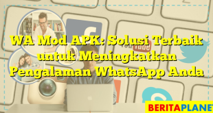 WA Mod APK: Solusi Terbaik untuk Meningkatkan Pengalaman WhatsApp Anda