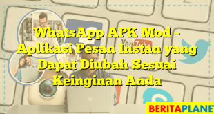 WhatsApp APK Mod – Aplikasi Pesan Instan yang Dapat Diubah Sesuai Keinginan Anda