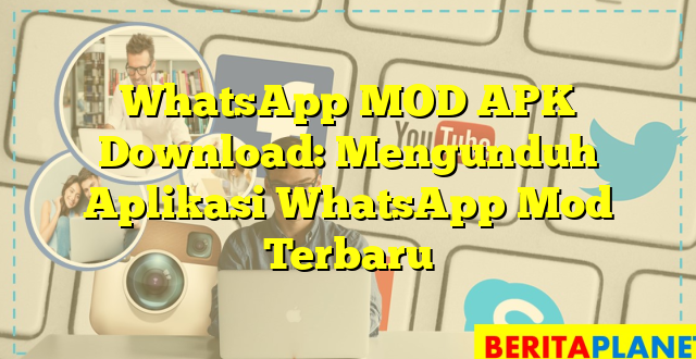 WhatsApp MOD APK Download: Mengunduh Aplikasi WhatsApp Mod Terbaru