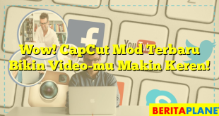 Wow! CapCut Mod Terbaru Bikin Video-mu Makin Keren!