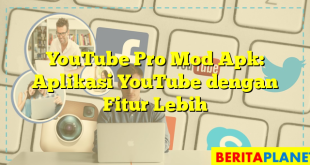 YouTube Pro Mod Apk: Aplikasi YouTube dengan Fitur Lebih