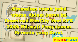 digunakan untuk judul utama, dalam kasus ini Download SimCity Mod APK 2022: Nikmati Pengalaman Bermain yang Seru!.