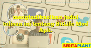 mengindikasikan judul tulisan ini tentang BitLife Mod Apk.