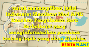 untuk menampilkan judul Indomaret Simulator Mod APK: Rasakan Pengalaman Seru Berbelanja! yang menginformasikan pembaca tentang topik yang akan dibahas.